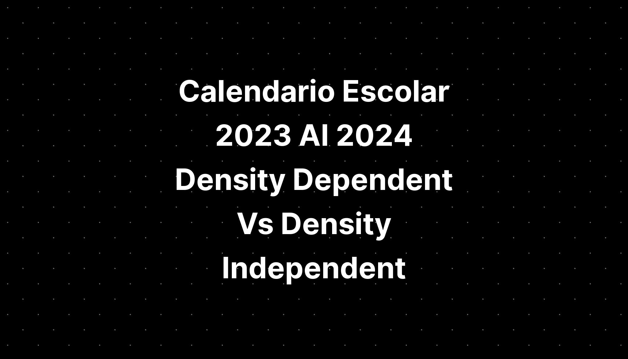 Calendario Escolar 2023 Al 2024 Density Dependent Vs Density